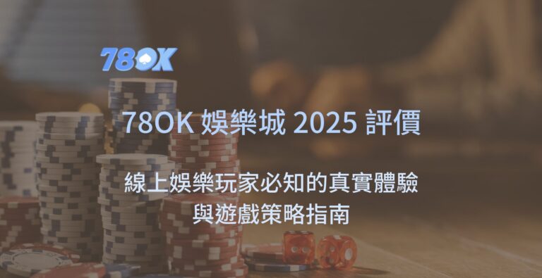 2025娛樂城評價：線上娛樂玩家必知的78OK娛樂城真實體驗與遊戲策略指南