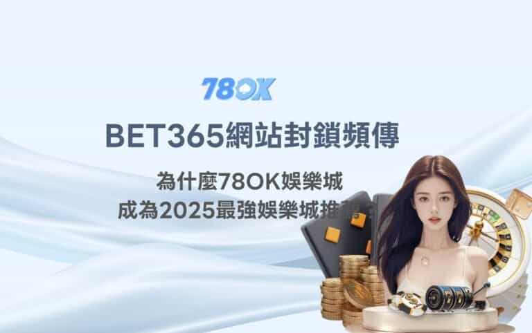 BET365網站封鎖頻傳，為什麼78OK娛樂城成為2025最強娛樂城推薦？
