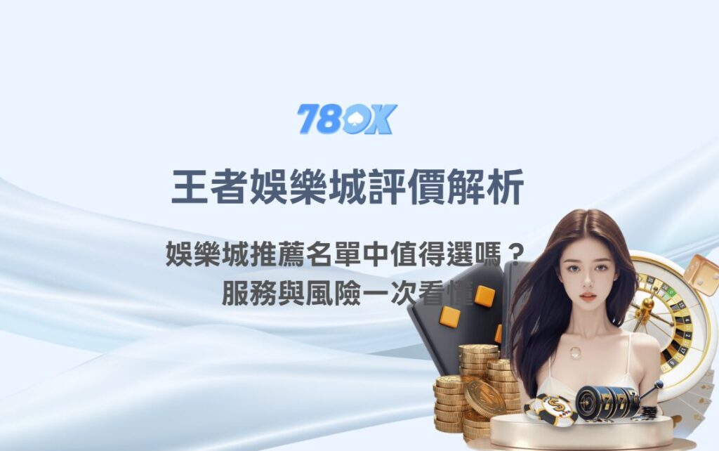 王者娛樂城評價解析｜娛樂城推薦名單中值得選嗎？完整服務與風險一次看懂