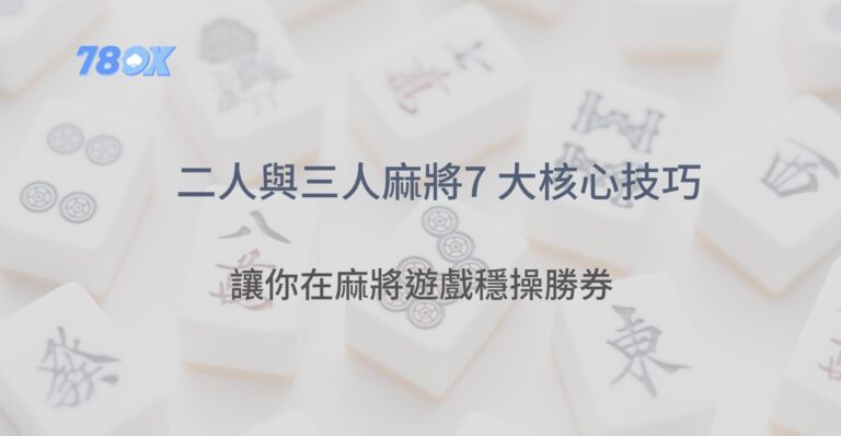 新手必看！二人麻將與三人麻將的 7 大核心技巧，讓你穩操勝券