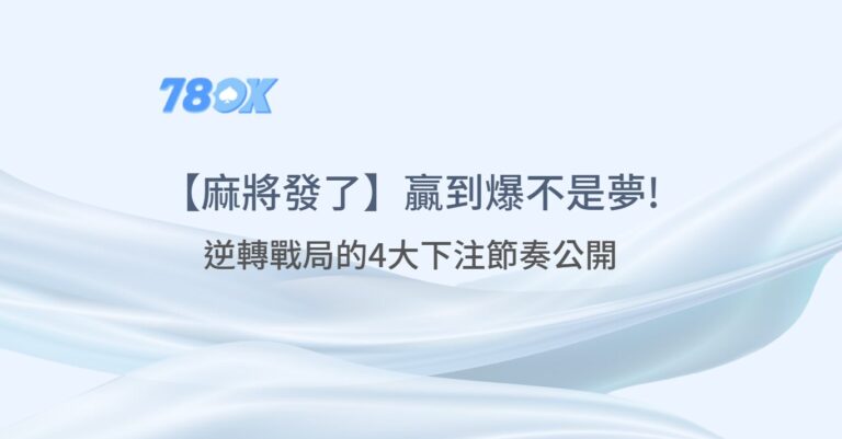 78OK娛樂老虎機秘笈 |【麻將發了】逆轉戰局的4大下注節奏公開！贏到爆不是夢