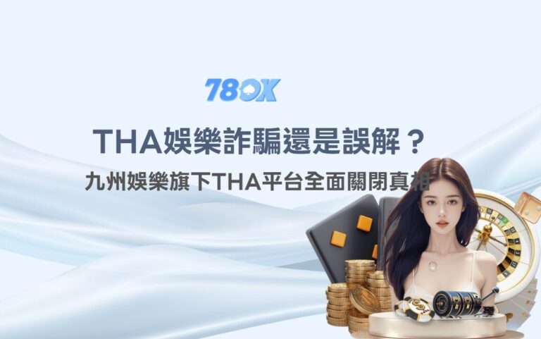 THA娛樂城詐騙還是誤解？九州娛樂旗下THA平台全面關閉真相