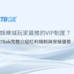 線上娛樂城玩家最推的VIP制度？78ok完整介紹紅利機制與保級優勢