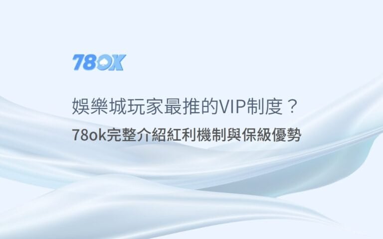線上娛樂城玩家最推的VIP制度？78ok完整介紹紅利機制與保級優勢