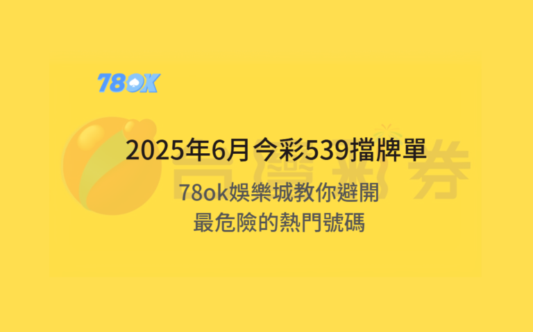 【最新避雷術】2025年6月今彩539擋牌單揭密!78ok娛樂城教你避開最危險的熱門號碼 7 【最新避雷術】2025年6月今彩539擋牌單揭密!78ok娛樂城教你避開最危險的熱門號碼
