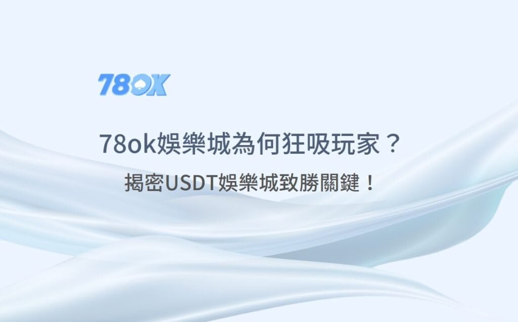 【2025震撼實測】78ok娛樂城為何狂吸玩家？揭密3大USDT娛樂城致勝關鍵！