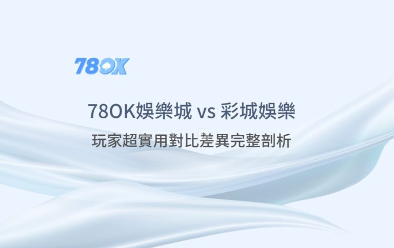 【超實用對比】78OK娛樂城 vs 彩城娛樂CCLIVE 差異完整剖析｜娛樂城推薦 No.1