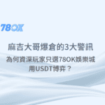 麻吉大哥爆倉事件的3大警訊，為何資深玩家只選78OK娛樂城用USDT博弈？