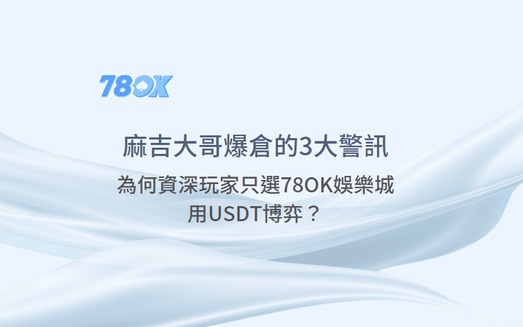 麻吉大哥爆倉事件的3大警訊，為何資深玩家只選78OK娛樂城用USDT博弈？