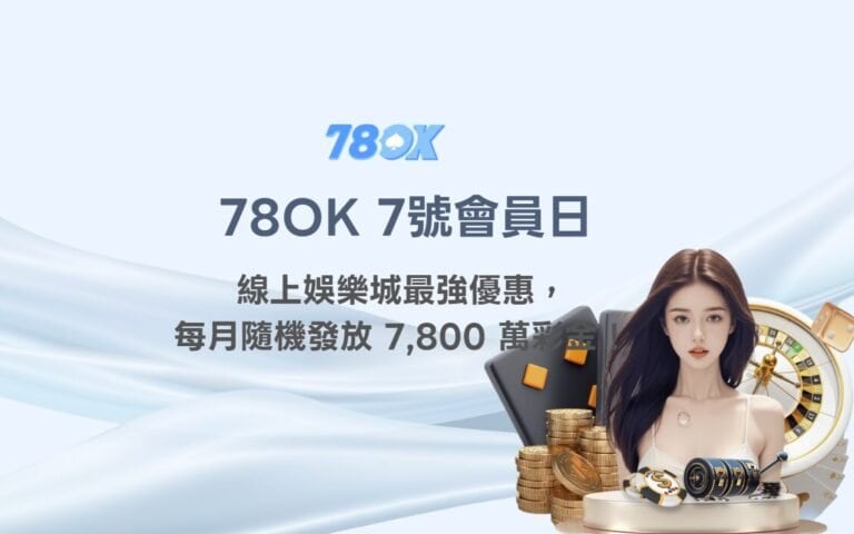 78OK 7號會員日｜線上娛樂城最強優惠，每月隨機發放 7,800 萬彩金！