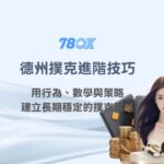 德州撲克進階技巧｜用行為、數學與策略，建立長期穩定的撲克思維（78OK 棋牌專題）