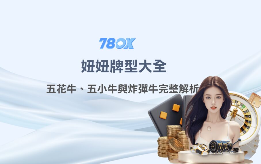 妞妞牌型大全:五花牛、五小牛與炸彈牛完整解析(78OK娛樂實戰版) 2 image 5 16