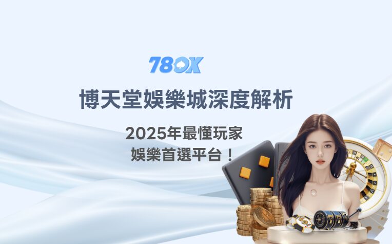 博天堂娛樂城深度解析：2025年最懂台灣玩家的娛樂首選平台！（78OK娛樂城專業評測）
