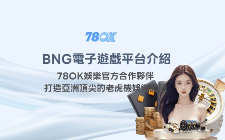 BNG電子遊戲平台介紹｜78OK娛樂官方合作夥伴，打造亞洲頂尖的老虎機娛樂體驗