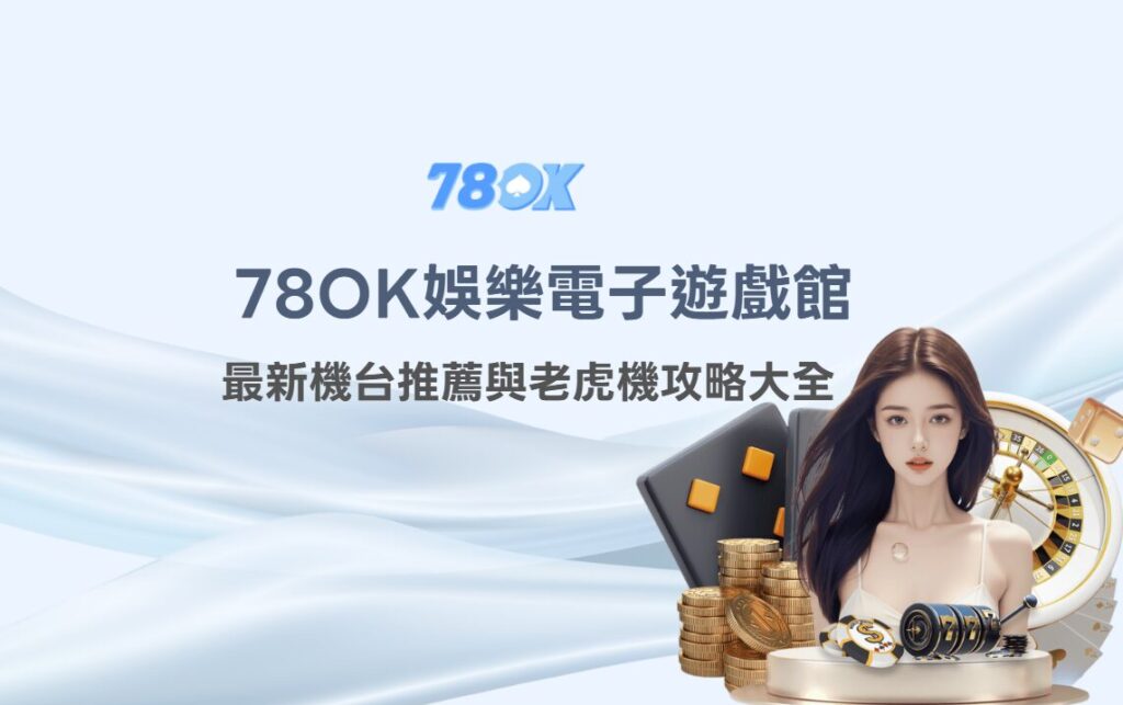 2026 78OK電子遊戲館完整介紹:最新機台推薦與老虎機攻略大全 2 2026 78OK電子遊戲館完整介紹:最新機台推薦與老虎機攻略大全