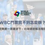 WBC門票買不到怎麼辦？經典賽一票難求下，台灣隊球迷解法整理