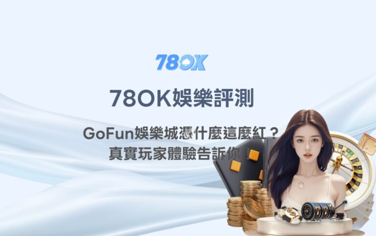 【娛樂城推薦】78OK娛樂評測：GoFun娛樂城憑什麼這麼紅？真實玩家體驗告訴你！