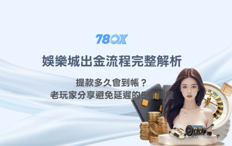 娛樂城出金流程完整解析：提款多久會到帳？老玩家分享避免延遲的5個關鍵｜78OK娛樂指南