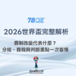 2026世界盃完整解析：賽制改變代表什麼？分組、賽程與判斷重點一次看懂｜78OK娛樂