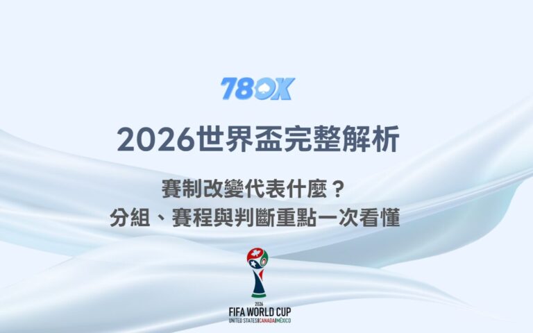 2026世界盃完整解析：賽制改變代表什麼？分組、賽程與判斷重點一次看懂｜78OK娛樂