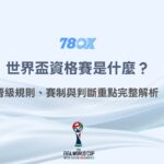 世界盃資格賽是什麼？晉級規則、賽制與判斷重點完整解析｜78OK娛樂