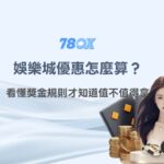 娛樂城優惠怎麼算？看懂獎金規則才知道值不值得拿｜78OK娛樂玩家解析