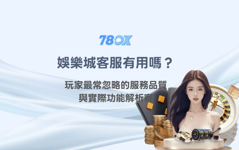 娛樂城客服有用嗎？玩家最常忽略的服務品質與實際功能解析｜78OK娛樂玩家觀察