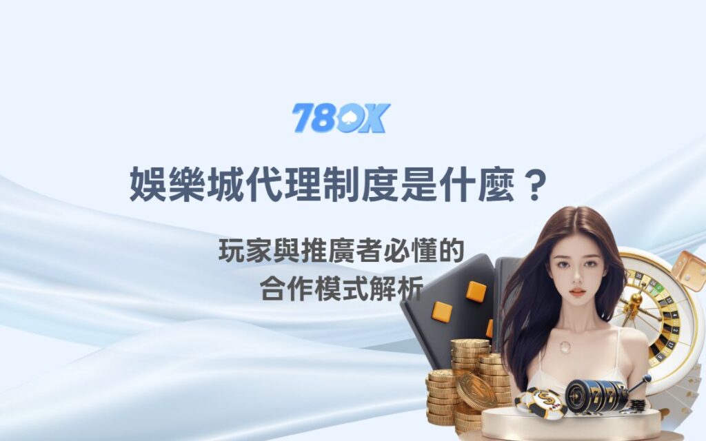 娛樂城代理制度是什麼？玩家與推廣者必懂的合作模式解析｜78OK娛樂玩家指南