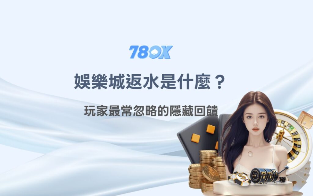 娛樂城返水是什麼？玩家最常忽略的隱藏回饋｜78OK娛樂完整解析